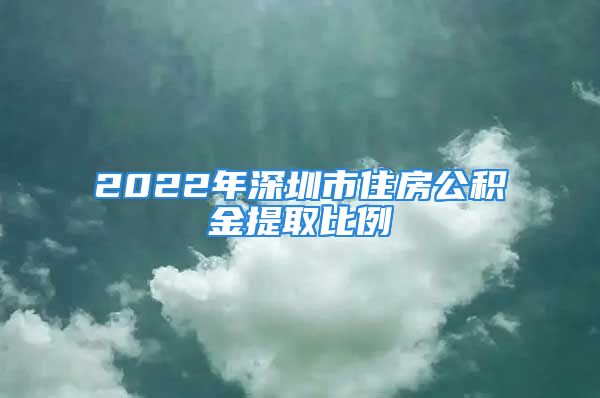 2022年深圳市住房公積金提取比例