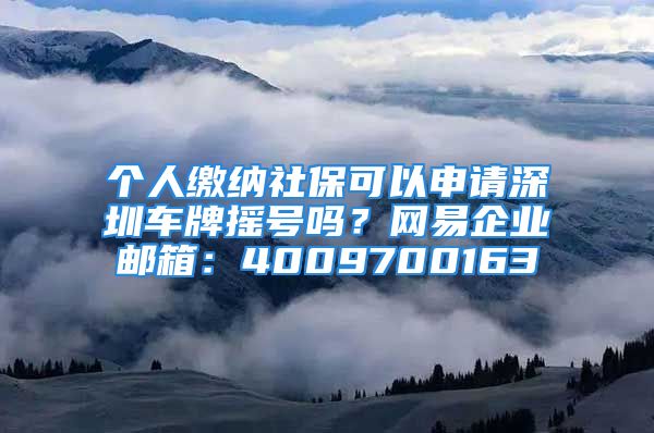 個(gè)人繳納社?？梢陨暾埳钲谲嚺茡u號(hào)嗎？網(wǎng)易企業(yè)郵箱：4009700163