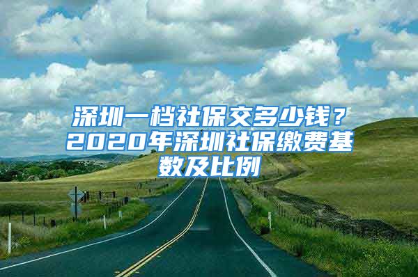 深圳一檔社保交多少錢？2020年深圳社保繳費基數(shù)及比例