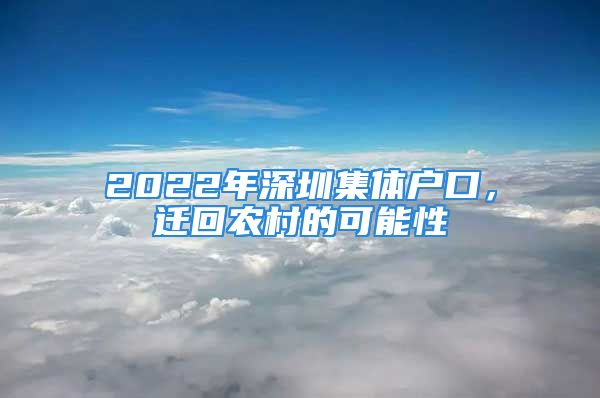 2022年深圳集體戶口，遷回農(nóng)村的可能性