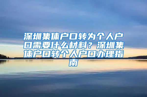 深圳集體戶(hù)口轉(zhuǎn)為個(gè)人戶(hù)口需要什么材料？深圳集體戶(hù)口轉(zhuǎn)個(gè)人戶(hù)口辦理指南