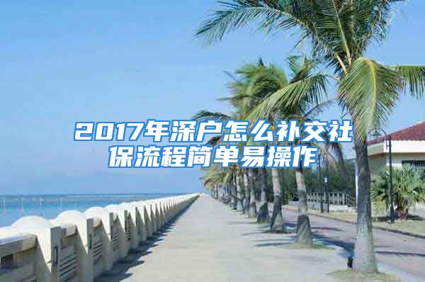 2017年深戶怎么補交社保流程簡單易操作