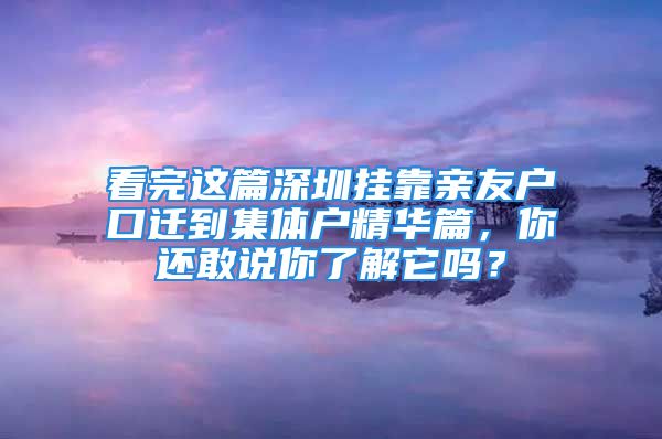 看完這篇深圳掛靠親友戶口遷到集體戶精華篇，你還敢說你了解它嗎？