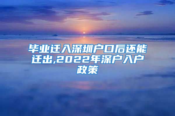 畢業(yè)遷入深圳戶口后還能遷出,2022年深戶入戶政策