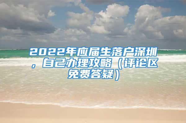 2022年應(yīng)屆生落戶深圳，自己辦理攻略（評論區(qū)免費答疑）