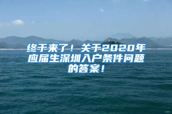 終于來了！關(guān)于2020年應(yīng)屆生深圳入戶條件問題的答案！