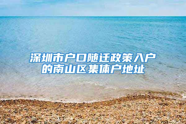 深圳市戶口隨遷政策入戶的南山區(qū)集體戶地址