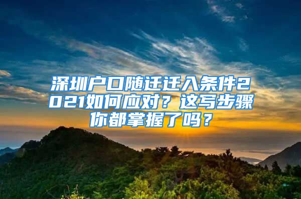 深圳戶口隨遷遷入條件2021如何應(yīng)對？這寫步驟你都掌握了嗎？