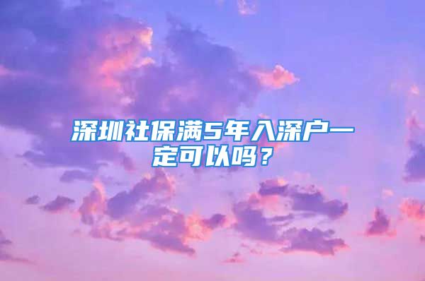 深圳社保滿5年入深戶一定可以嗎？