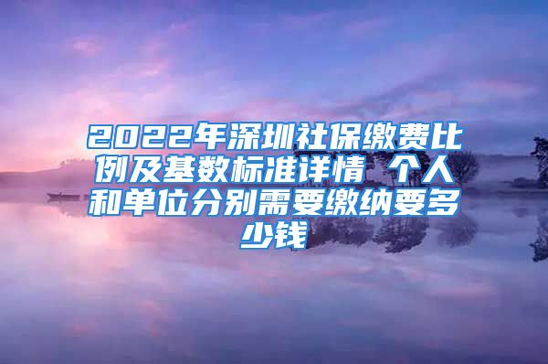 2022年深圳社保繳費比例及基數(shù)標準詳情 個人和單位分別需要繳納要多少錢