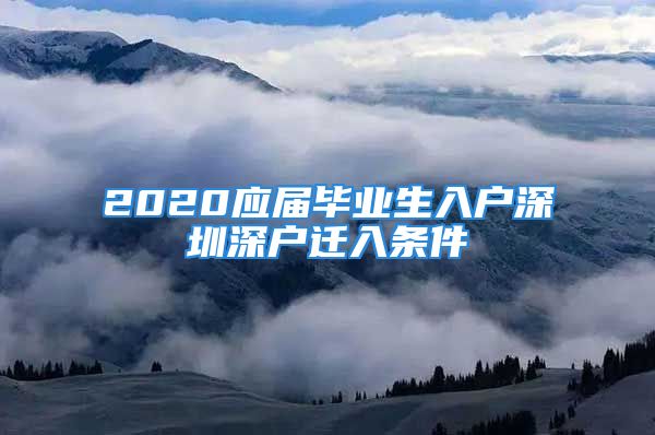 2020應(yīng)屆畢業(yè)生入戶深圳深戶遷入條件