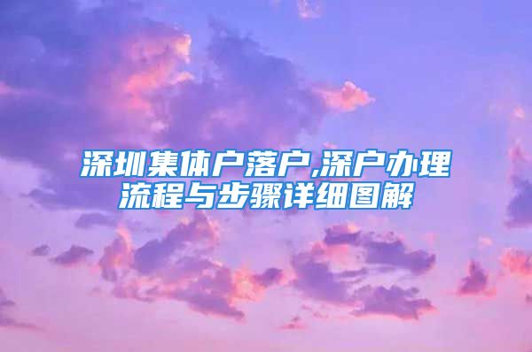 深圳集體戶落戶,深戶辦理流程與步驟詳細(xì)圖解