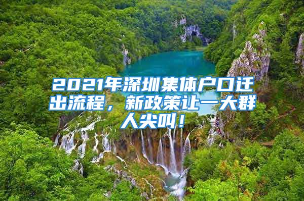 2021年深圳集體戶口遷出流程，新政策讓一大群人尖叫！