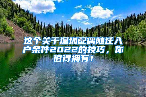 這個(gè)關(guān)于深圳配偶隨遷入戶條件2022的技巧，你值得擁有！