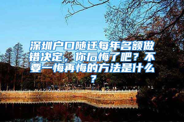 深圳戶口隨遷每年名額做錯(cuò)決定，你后悔了吧？不要一悔再悔的方法是什么？