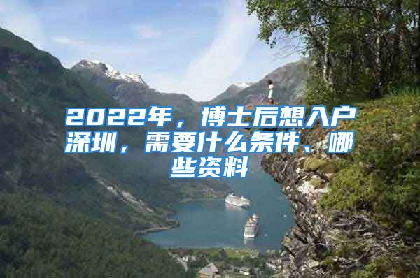 2022年，博士后想入戶深圳，需要什么條件、哪些資料