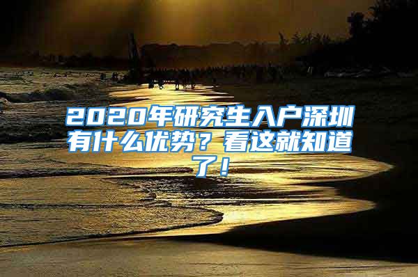 2020年研究生入戶深圳有什么優(yōu)勢(shì)？看這就知道了！