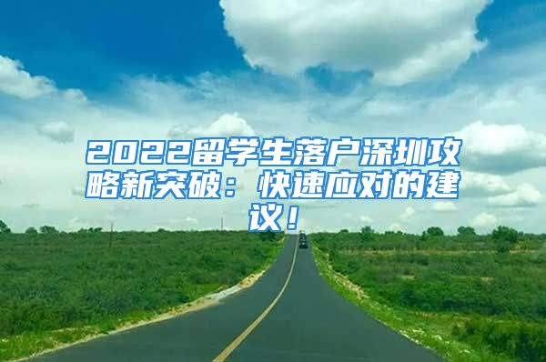 2022留學生落戶深圳攻略新突破：快速應對的建議！