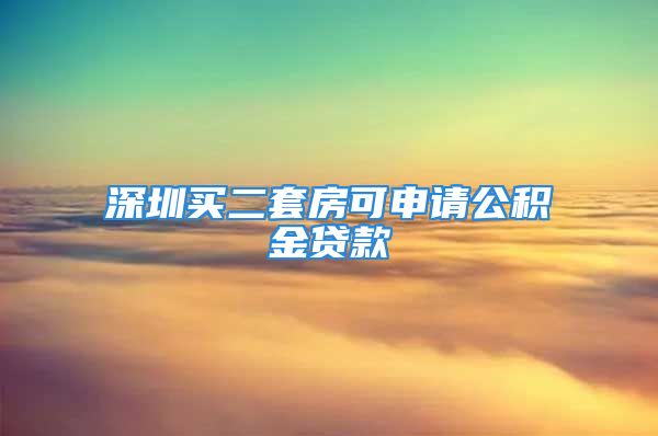 深圳買二套房可申請(qǐng)公積金貸款