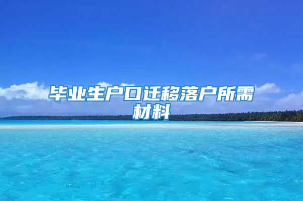 畢業(yè)生戶口遷移落戶所需材料