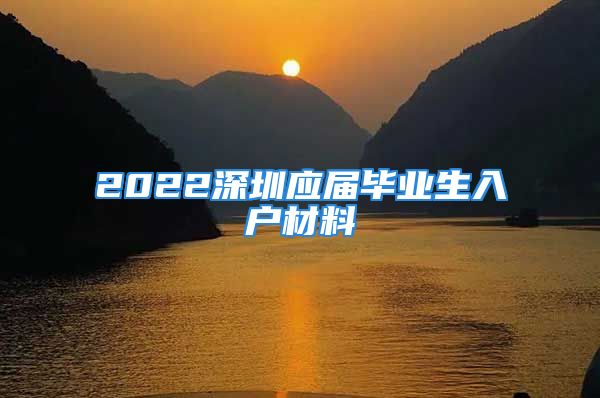 2022深圳應(yīng)屆畢業(yè)生入戶材料