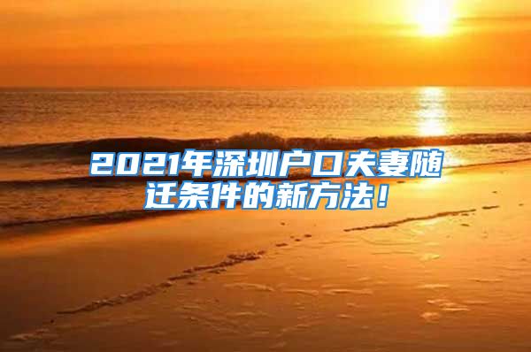 2021年深圳戶口夫妻隨遷條件的新方法！