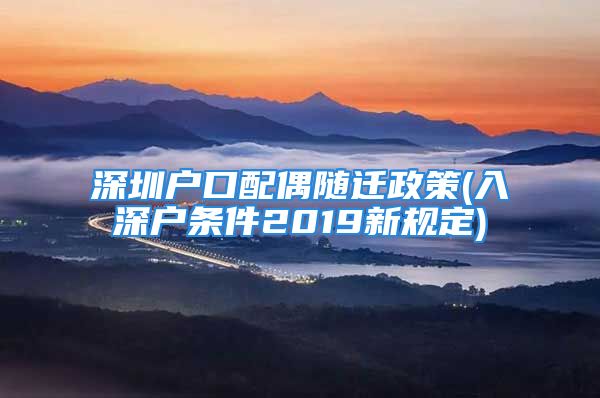 深圳戶口配偶隨遷政策(入深戶條件2019新規(guī)定)