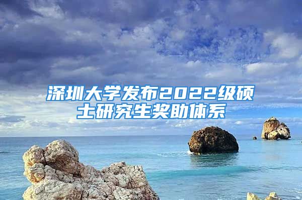 深圳大學(xué)發(fā)布2022級碩士研究生獎助體系