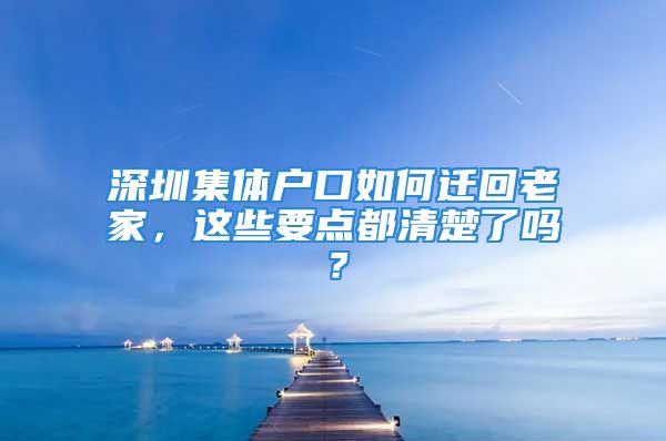 深圳集體戶口如何遷回老家，這些要點(diǎn)都清楚了嗎？