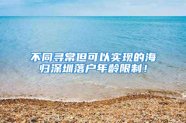 不同尋常但可以實現(xiàn)的海歸深圳落戶年齡限制！