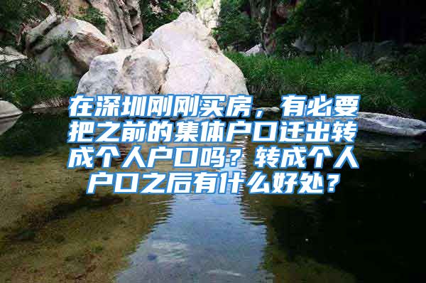 在深圳剛剛買房，有必要把之前的集體戶口遷出轉(zhuǎn)成個(gè)人戶口嗎？轉(zhuǎn)成個(gè)人戶口之后有什么好處？