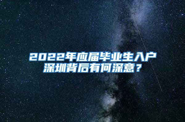 2022年應(yīng)屆畢業(yè)生入戶深圳背后有何深意？