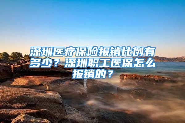 深圳醫(yī)療保險報銷比例有多少？深圳職工醫(yī)保怎么報銷的？