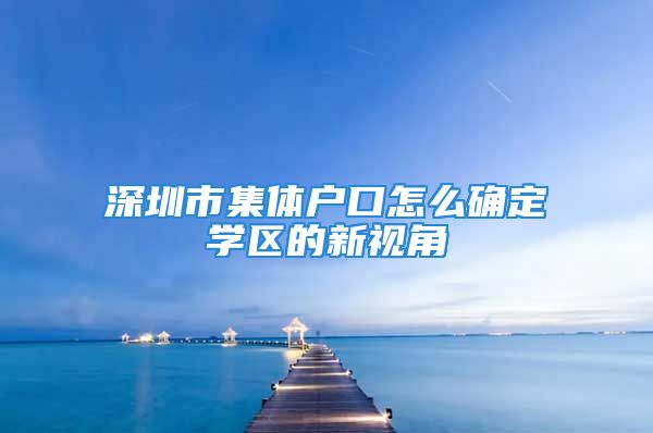 深圳市集體戶口怎么確定學(xué)區(qū)的新視角