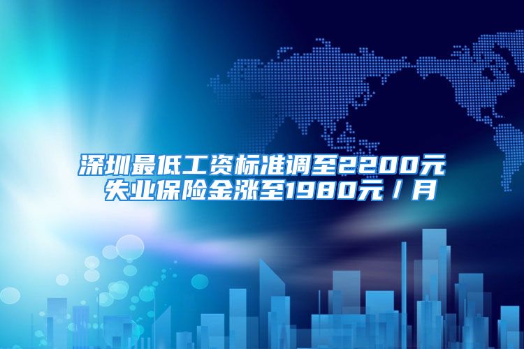 深圳最低工資標(biāo)準(zhǔn)調(diào)至2200元 失業(yè)保險金漲至1980元／月