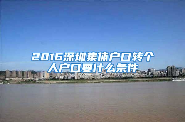 2016深圳集體戶口轉(zhuǎn)個(gè)人戶口要什么條件