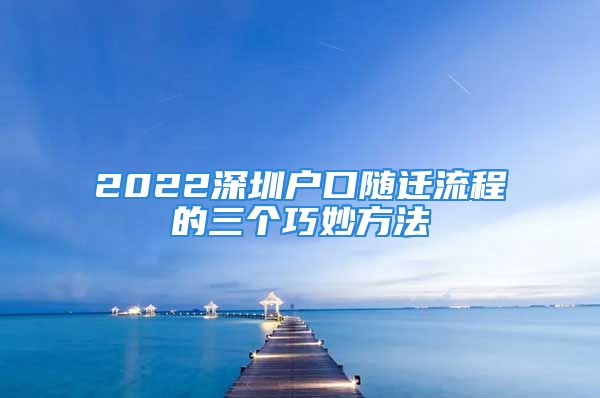 2022深圳戶口隨遷流程的三個(gè)巧妙方法