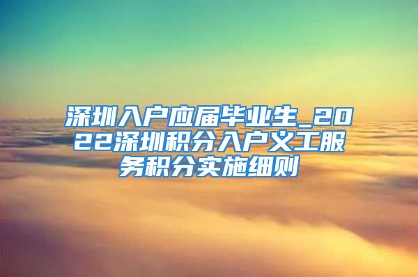 深圳入戶應(yīng)屆畢業(yè)生_2022深圳積分入戶義工服務(wù)積分實(shí)施細(xì)則