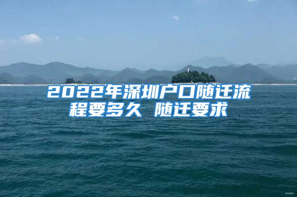 2022年深圳戶口隨遷流程要多久 隨遷要求