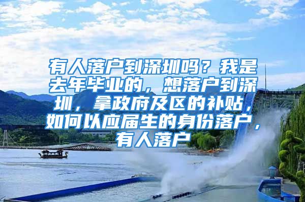 有人落戶到深圳嗎？我是去年畢業(yè)的，想落戶到深圳，拿政府及區(qū)的補貼，如何以應(yīng)屆生的身份落戶，有人落戶