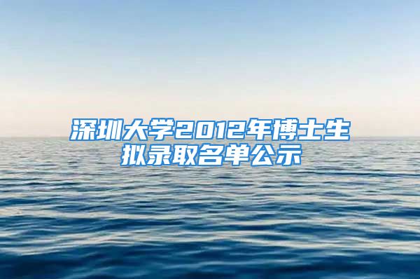 深圳大學(xué)2012年博士生擬錄取名單公示