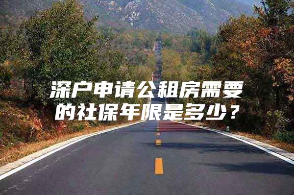 深戶申請公租房需要的社保年限是多少？