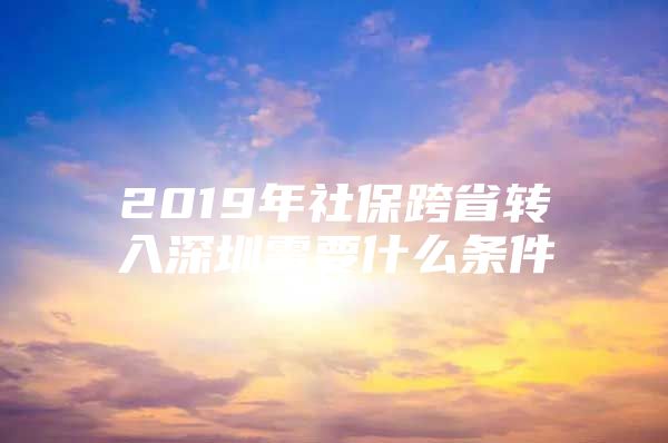 2019年社?？缡∞D(zhuǎn)入深圳需要什么條件