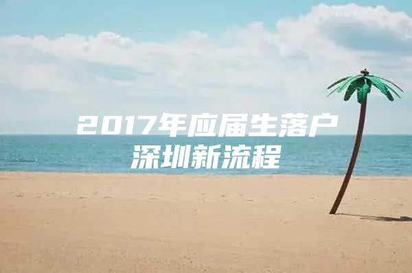 2017年應(yīng)屆生落戶(hù)深圳新流程