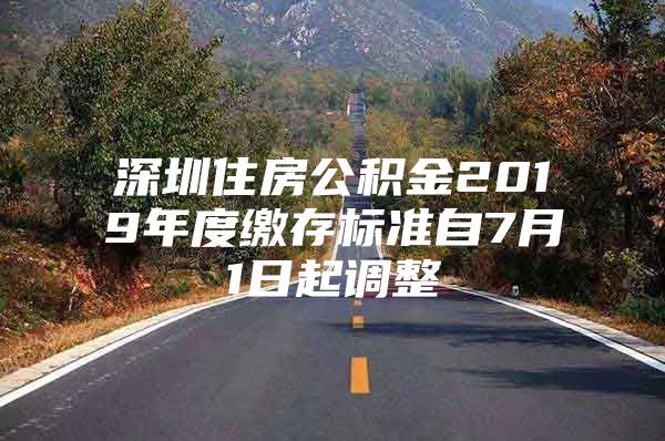 深圳住房公積金2019年度繳存標(biāo)準(zhǔn)自7月1日起調(diào)整