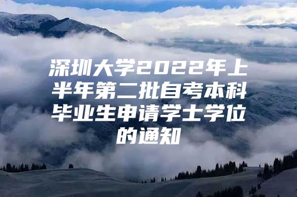 深圳大學2022年上半年第二批自考本科畢業(yè)生申請學士學位的通知