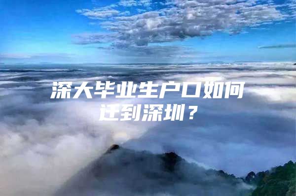 深大畢業(yè)生戶口如何遷到深圳？