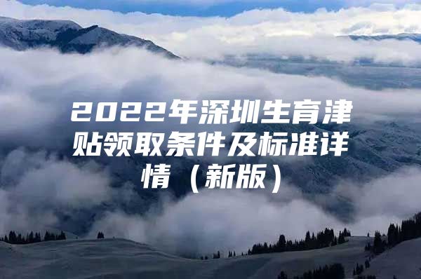 2022年深圳生育津貼領(lǐng)取條件及標(biāo)準(zhǔn)詳情（新版）