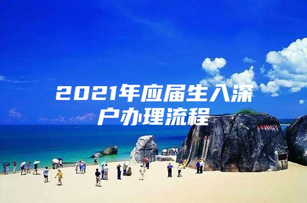 2021年應(yīng)屆生入深戶(hù)辦理流程