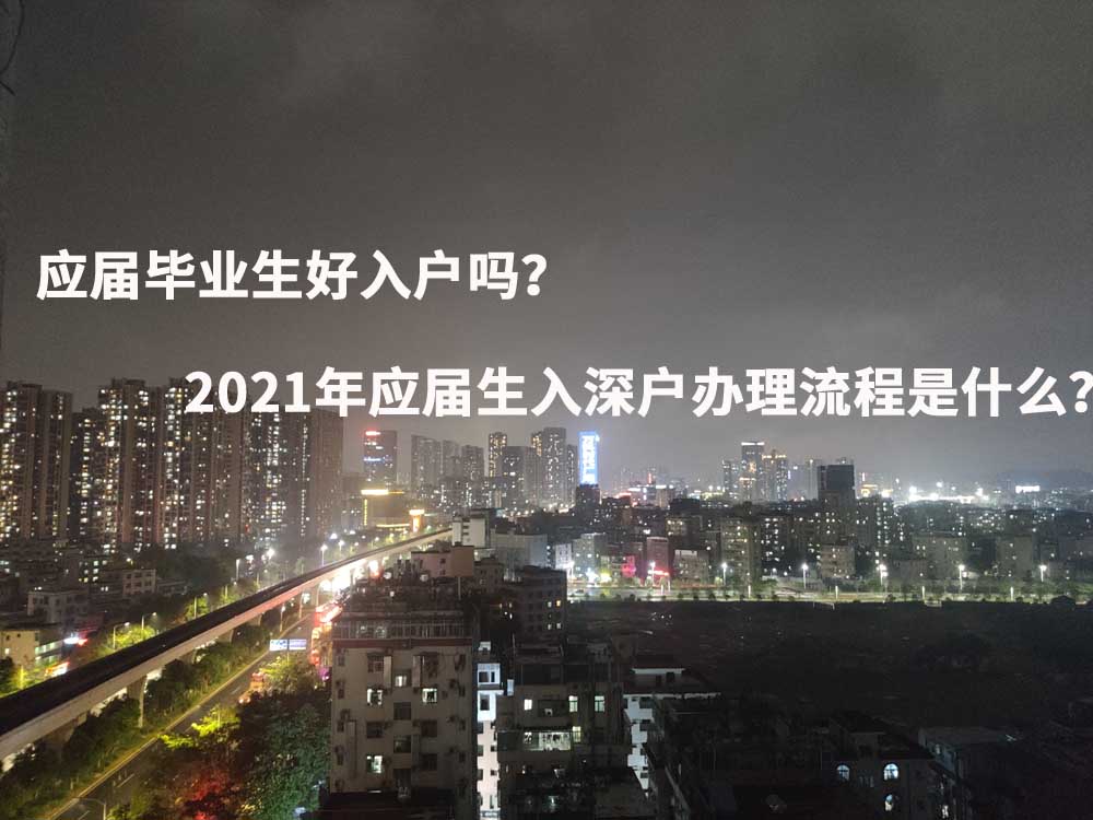 應(yīng)屆畢業(yè)生好入戶嗎？2021年應(yīng)屆生入深戶辦理流程是什么？